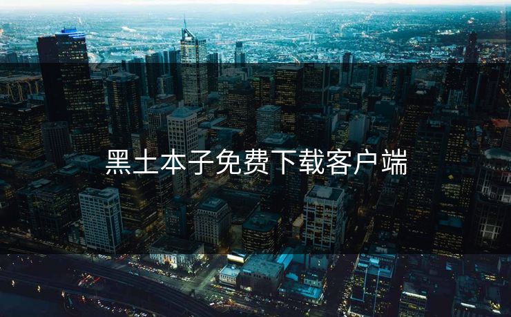 黑土本子免费下载客户端