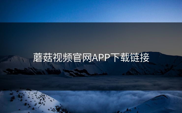 蘑菇视频官网APP下载链接