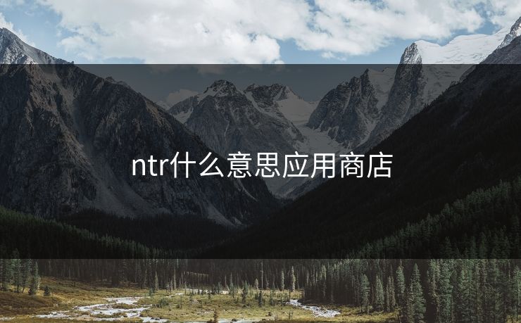 ntr什么意思应用商店 ntr什么意思应用商店